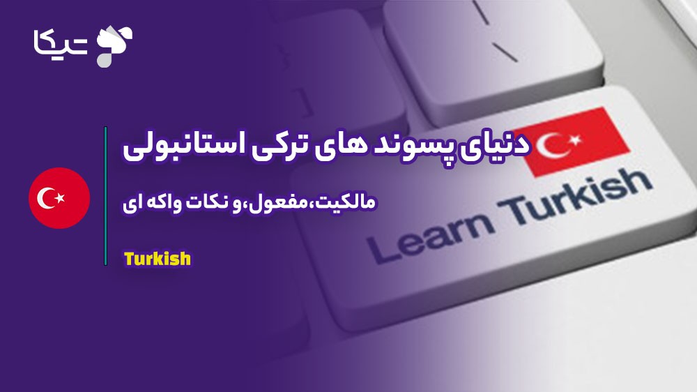 سفر به دنیای پسوندهای ترکی استانبولی: مالکیت، مفعول و نکات واکه ای